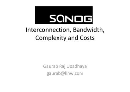 Interconnec(on,	
  Bandwidth,	
   Complexity	
  and	
  Costs	
   Gaurab	
  Raj	
  Upadhaya	
   	
  