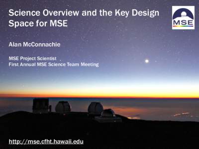 Science Overview and the Key Design Space for MSE Alan McConnachie ! MSE Project Scientist First Annual MSE Science Team Meeting