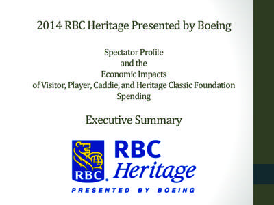2014	
  RBC	
  Heritage	
  Presented	
  by	
  Boeing	
   	
   Spectator	
  Pro:ile	
   and	
  the	
   Economic	
  Impacts	
   of	
  Visitor,	
  Player,	
  Caddie,	
  and	
  Heritage	
  Classic	
  Foun