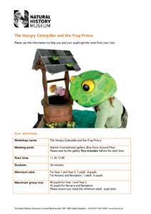 The Hungry Caterpillar and the Frog Prince Please use this information to help you and your pupils get the most from your visit. Your workshop Workshop name