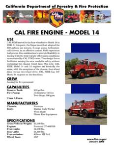 CAL FIRE Engine - Model 14 USE CAL FIRE moved to the four-wheel drive Model 14 in[removed]At this point, the Department had adopted the 500 gallons per minute, 2-stage pump, hydrostatically driven, as an effective system. 