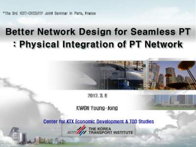 *The 3rd KOTI-OECD/ITF Joint Seminar in Paris, France  Better Network Design for Seamless PT : Physical Integration of PT Network[removed]