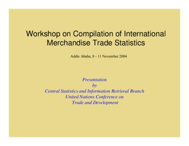 Workshop on Compilation of International Merchandise Trade Statistics Addis Ababa, [removed]November 2004 Presentation by