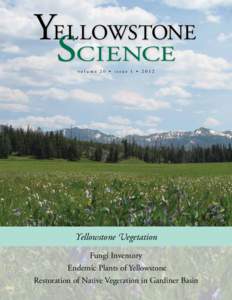 volume 20 • issue 1 • 2012  Yellowstone Vegetation Fungi Inventory Endemic Plants of Yellowstone Restoration of Native Vegetation in Gardiner Basin