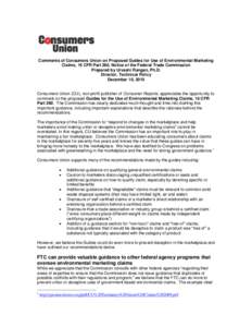 Comments of Consumers Union on Proposed Guides for Use of Environmental Marketing Claims, 16 CFR Part 260, Notice of the Federal Trade Commission Prepared by Urvashi Rangan, Ph.D. Director, Technical Policy December 10, 