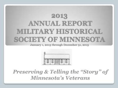 2013 ANNUAL REPORT MILITARY HISTORICAL SOCIETY OF MINNESOTA January 1, 2013 through December 31, 2013