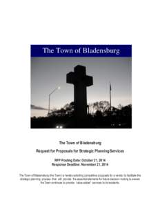 The Town of Bladensburg  The Town of Bladensburg Request for Proposals for Strategic Planning Services RFP Posting Date: October 21, 2014 Response Deadline: November 21, 2014