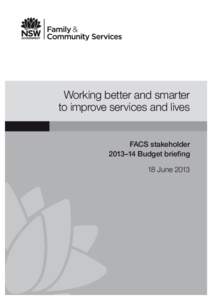 Working better and smarter to improve services and lives FACS stakeholder 2013–14 Budget briefing 18 June 2013
