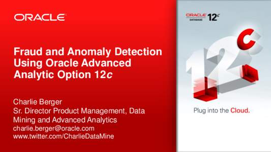 Fraud and Anomaly Detection Using Oracle Advanced Analytic Option 12c Charlie Berger Sr. Director Product Management, Data Mining and Advanced Analytics