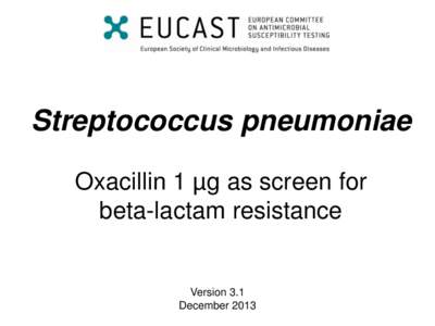 Streptococcus pneumoniae Oxacillin 1 µg as screen for beta-lactam resistance Version 3.1 December 2013