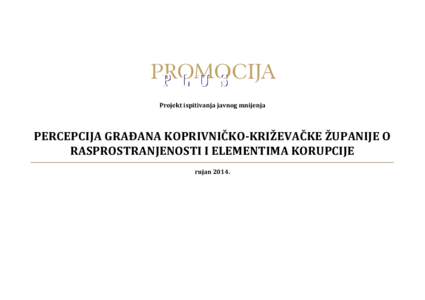 Projekt ispitivanja javnog mnijenja  PERCEPCIJA GRAĐANA KOPRIVNIČKO-KRIŽEVAČKE ŽUPANIJE O RASPROSTRANJENOSTI I ELEMENTIMA KORUPCIJE rujan 2014.