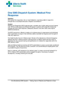 One EMS Dispatch System: Medical First Response Question: Will medical first responders, like our local firefighters, stop being called to respond to emergencies or be delayed because of dispatch consolidation? Answer: