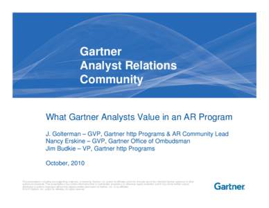Gartner Analyst Relations Community What Gartner Analysts Value in an AR Program J. Golterman – GVP, Gartner http Programs & AR Community Lead Nancy Erskine – GVP, Gartner Office of Ombudsman