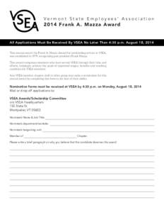 Ver mont State Employees’ Association[removed]F r a n k A . M a z z a Aw a rd All Applications Must Be Received By VSEA No Later Than 4:30 p.m. August 18, 2014 This annual award, the Frank A. Mazza Award for outstandi