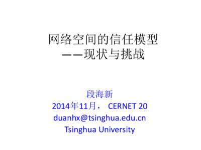 网络空间的信任模型 ——现状与挑战 段海新 2014年11月， CERNET 20 [removed] Tsinghua University