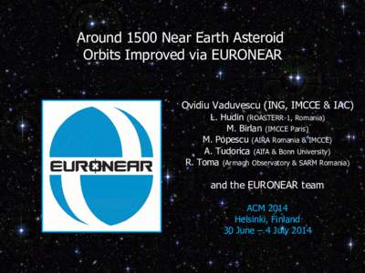 Around 1500 Near Earth Asteroid Orbits Improved via EURONEAR Ovidiu Vaduvescu (ING, IMCCE & IAC) L. Hudin (ROASTERR-1, Romania) M. Birlan (IMCCE Paris)