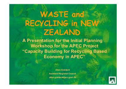 WASTE and RECYCLING in NEW ZEALAND A Presentation for the Initial Planning Workshop for the APEC Project “Capacity Building for Recycling Based