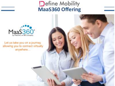 MaaS360	
  Oﬀering	
    Let us take you on a journey, allowing you to connect virtually anywhere…