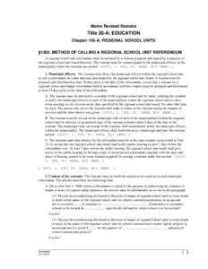 Maine Revised Statutes  Title 20-A: EDUCATION Chapter 103-A: REGIONAL SCHOOL UNITS §1502. METHOD OF CALLING A REGIONAL SCHOOL UNIT REFERENDUM A regional school unit referendum must be initiated by a warrant prepared and