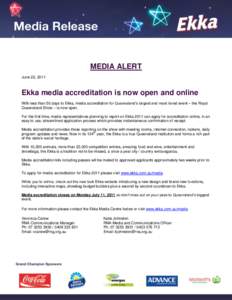 MEDIA ALERT June 22, 2011 Ekka media accreditation is now open and online With less than 50 days to Ekka, media accreditation for Queensland’s largest and most loved event – the Royal Queensland Show – is now open.