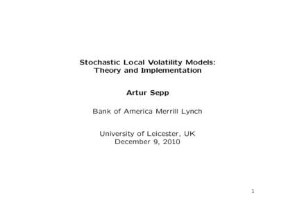 Stochastic Local Volatility Models: Theory and Implementation Artur Sepp Bank of America Merrill Lynch University of Leicester, UK December 9, 2010