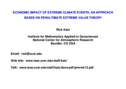 ECONOMIC IMPACT OF EXTREME CLIMATE EVENTS: AN APPROACH BASED ON PENULTIMATE EXTREME VALUE THEORY Rick Katz Institute for Mathematics Applied to Geosciences National Center for Atmospheric Research