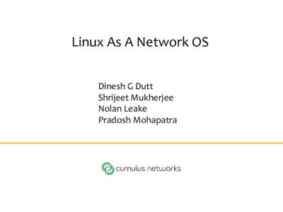 Linux As A Network OS Dinesh G Dutt Shrijeet Mukherjee Nolan Leake Pradosh Mohapatra