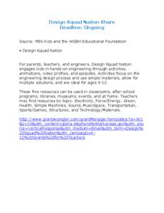 Design Squad Nation Share Deadline: Ongoing Source: PBS Kids and the WGBH Educational Foundation • Design Squad Nation For parents, teachers, and engineers, Design Squad Nation engages kids in hands-on engineering thro