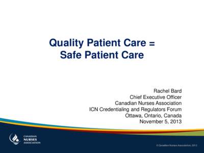 Quality Patient Care = Safe Patient Care Rachel Bard Chief Executive Officer Canadian Nurses Association
