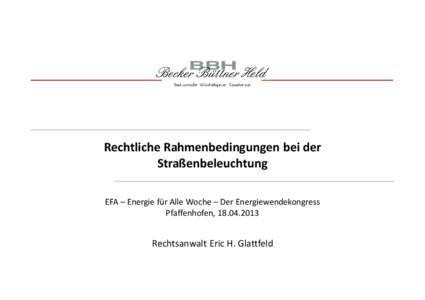 Rechtliche Rahmenbedingungen bei der Straßenbeleuchtung EFA – Energie für Alle Woche – Der Energiewendekongress Pfaffenhofen, Rechtsanwalt Eric H. Glattfeld