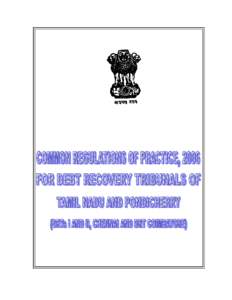 Page No. 1  COMMON REGULALTIONS OF PRACTICE, 2006 FOR DEBT RECOVERY TRIBUNALS OF TAMIL NADU & PONDICHERRY (DRTS I AND II, CHENNAI AND DRT COIMBATORE) PREAMBLE