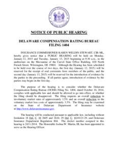 NOTICE OF PUBLIC HEARING DELAWARE COMPENSATION RATING BUREAU FILING 1404 INSURANCE COMMISSIONER KAREN WELDIN STEWART, CIR-ML, hereby gives notice that a PUBLIC HEARING will be held on Monday, January 12, 2015 and Tuesday