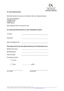 Ihr neues Referenzkonto  Bitte füllen Sie das Formular aus und schicken Sie es an folgende Adresse: Deutsche Handelsbank Einlagenservice Postfach 17 65