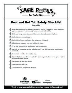 Pool and Hot Tub Safety Checklist For Adults Never take your eyes off of children in the pool — even for a moment! If you’re in a group, appoint a designated “water watcher,” taking turns with other adults.