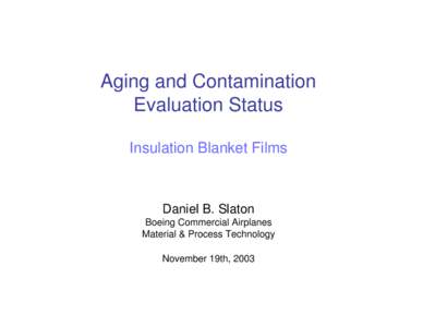 Aging and Contamination Evaluation Status Insulation Blanket Films Daniel B. Slaton Boeing Commercial Airplanes