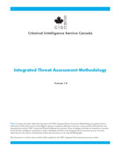 Criminal Intelligence Service Canada  Integrated Threat Assessment Methodology Version 1.0  Note: Concepts and ideas within this document, the CISC Integrated Threat Assessment Methodology, are gathered from a