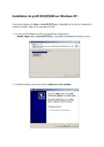 Installation du profil EDUROAM sur Windows XP : Vous devez disposer du client « SecureW2UP3.exe » disponible sur le site de l’université à l’adresse suivante : http://www.univ-paris3.fr/wifi 1 - Si vous avez des 