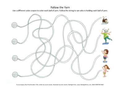 Follow the Yarn Use a different color crayon to color each ball of yarn. Follow the string to see who is holding each ball of yarn. To accompany Silly Frilly Grandma Tillie, written by Laurie Jacobs, illustrated by Anne 