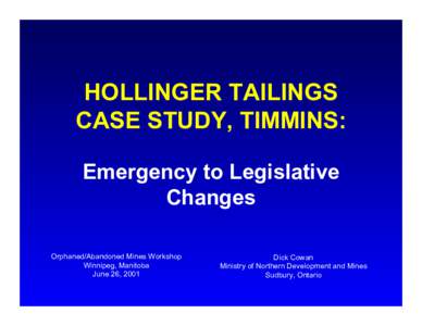 HOLLINGER TAILINGS CASE STUDY, TIMMINS: Emergency to Legislative Changes Orphaned/Abandoned Mines Workshop Winnipeg, Manitoba