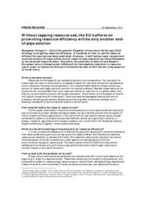 PRESS RELEASE  20 September, 2011 Without capping resource use, the EU’s efforts on promoting resource efficiency will be only another endof-pipe solution