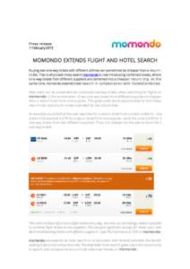 P ress release 7 F ebruary 2013 MOMONDO EXTENDS FLIGHT AND HOTEL SEARCH Bu ying two one-way tickets with different airlines can sometimes be cheaper than a retu rn ticket. That is why travel meta-search momondo is now in