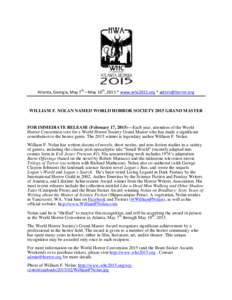 Atlanta, Georgia, May 7th—May 10th, 2015 * www.whc2015.org *   WILLIAM F. NOLAN NAMED WORLD HORROR SOCIETY 2015 GRAND MASTER FOR IMMEDIATE RELEASE (February 17, 2015)—Each year, attendees of the World