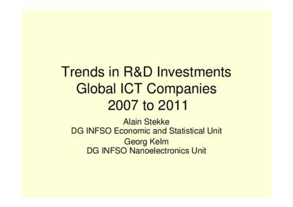 Trends in R&D Investments Global ICT Companies 2007 to 2011 Alain Stekke DG INFSO Economic and Statistical Unit Georg Kelm