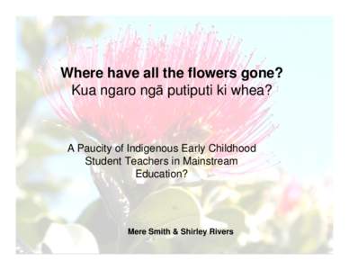 Where have all the flowers gone? Kua ngaro ngā putiputi ki whea? A Paucity of Indigenous Early Childhood Student Teachers in Mainstream Education?