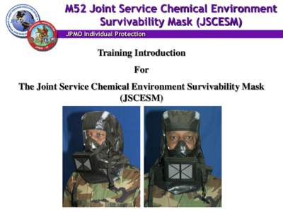 M52 Joint Service Chemical Environment Survivability Mask (JSCESM) JPMO Individual Protection Training Introduction