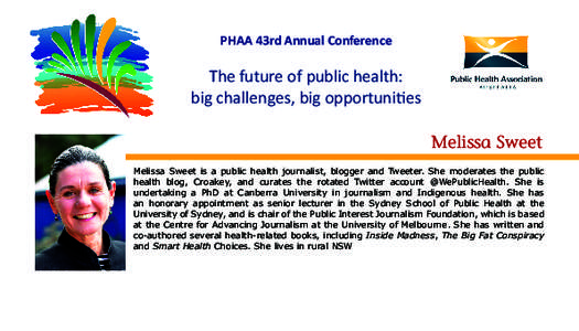 PHAA 43rd Annual Conference  The future of public health: big challenges, big opportunities Melissa Sweet Melissa Sweet is a public health journalist, blogger and Tweeter. She moderates the public