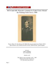RCS Cadet R.R. Waesche’s Journal of a Cadet Cruise Aboard the Training Cutter Itasca, 1909 Project officers: Dr. Dave Rosen, PACAREA Historian & Captain Lance Bardo, USCG. Special thanks to Ms. Marilla Waesche Pivonka,