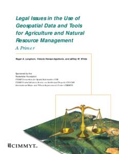 Legal Issues in the Use of Geospatial Data and Tools for Agriculture and Natural Resource Management A Primer Roger A. Longhorn, Victoria Henson-Apollonio, and Jeffrey W. White