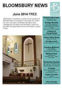 BLOOMSBURY NEWS June 2014 FREE ‘Bloomsbury’ has been a centre for the worship of God and service to people in the heart of London for over 150 years. Emphasis and style have changed but ministers and members continue