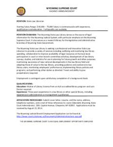 WYOMING SUPREME COURT VACANCY ANNOUNCEMENT POSITION: State Law Librarian Starting Salary Range: $ 65,000 – 75,000 Salary is commensurate with experience, qualifications and education. Full benefits are available.